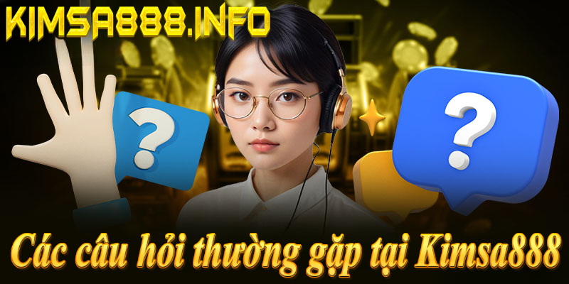 Các câu hỏi thường gặp Kimsa888: Đăng ký, nạp rút, khuyến mãi, an toàn, hỗ trợ 24/7!