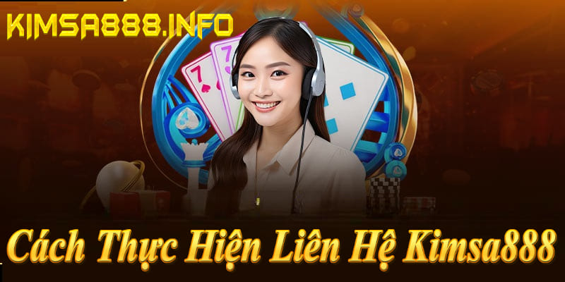Liên hệ Kimsa888: Gọi hotline, email rõ ràng, chat Zalo/FB.