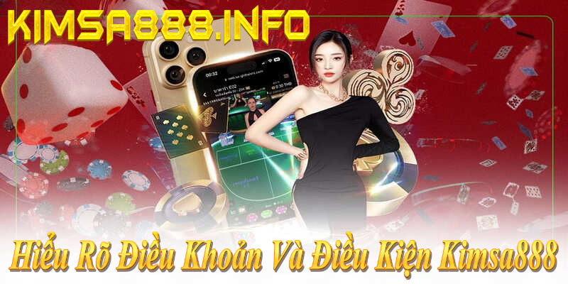 Hiểu rõ điều khoản và điều kiện Kimsa888: Quyền lợi, giao dịch, khuyến mãi an toàn!