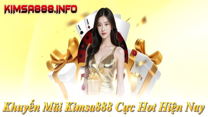 Khuyến mãi Kimsa888: Thưởng 200% nạp đầu, hoàn 1.5% không giới hạn, quà VIP khủng!