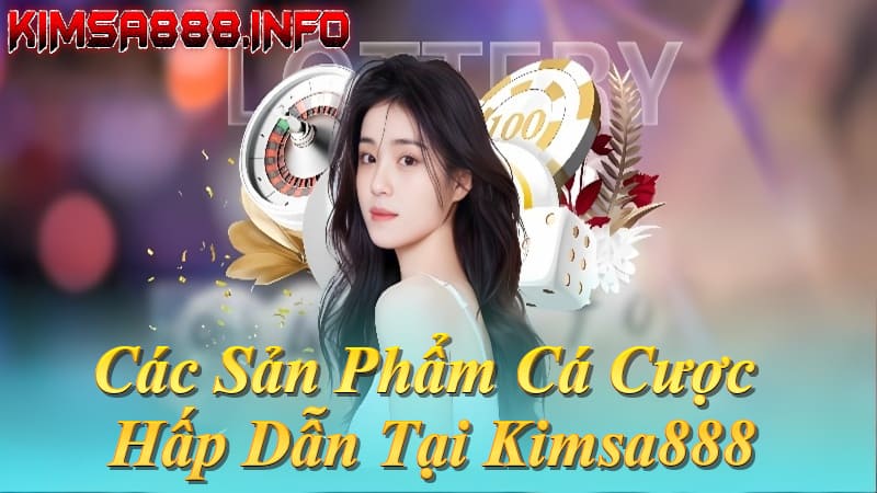 Khám phá cá cược thể thao, live casino Sexy AE, nổ hũ tỷ đồng, lô đề 1 ăn 99 tại Kimsa888