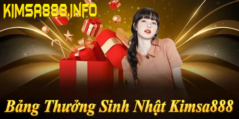 Bảng thưởng sinh nhật Kimsa888: Member 888k, Silver/Gold 8.888k, Platinum/Diamond 28.888k!