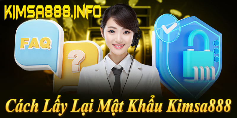 Cách lấy lại mật khẩu Kimsa888: Liên hệ CSKH 24/7, cung cấp username + SĐT/email → Xác minh → Reset trong vài phút!