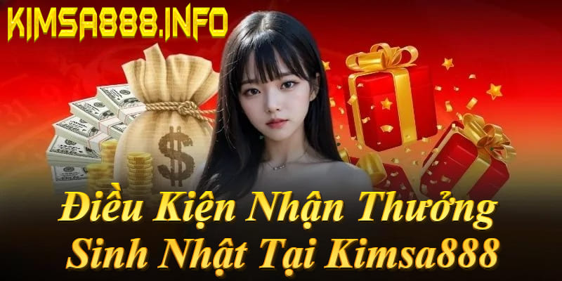 Điều kiện thưởng sinh nhật Kimsa888: Xác minh TK, nạp trong 30 ngày, nhận ±7 ngày! 