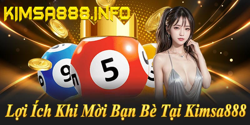 Lợi ích mời bạn bè Kimsa888: Hoa hồng 55% trọn đời, thanh toán nhanh, không cần vốn!